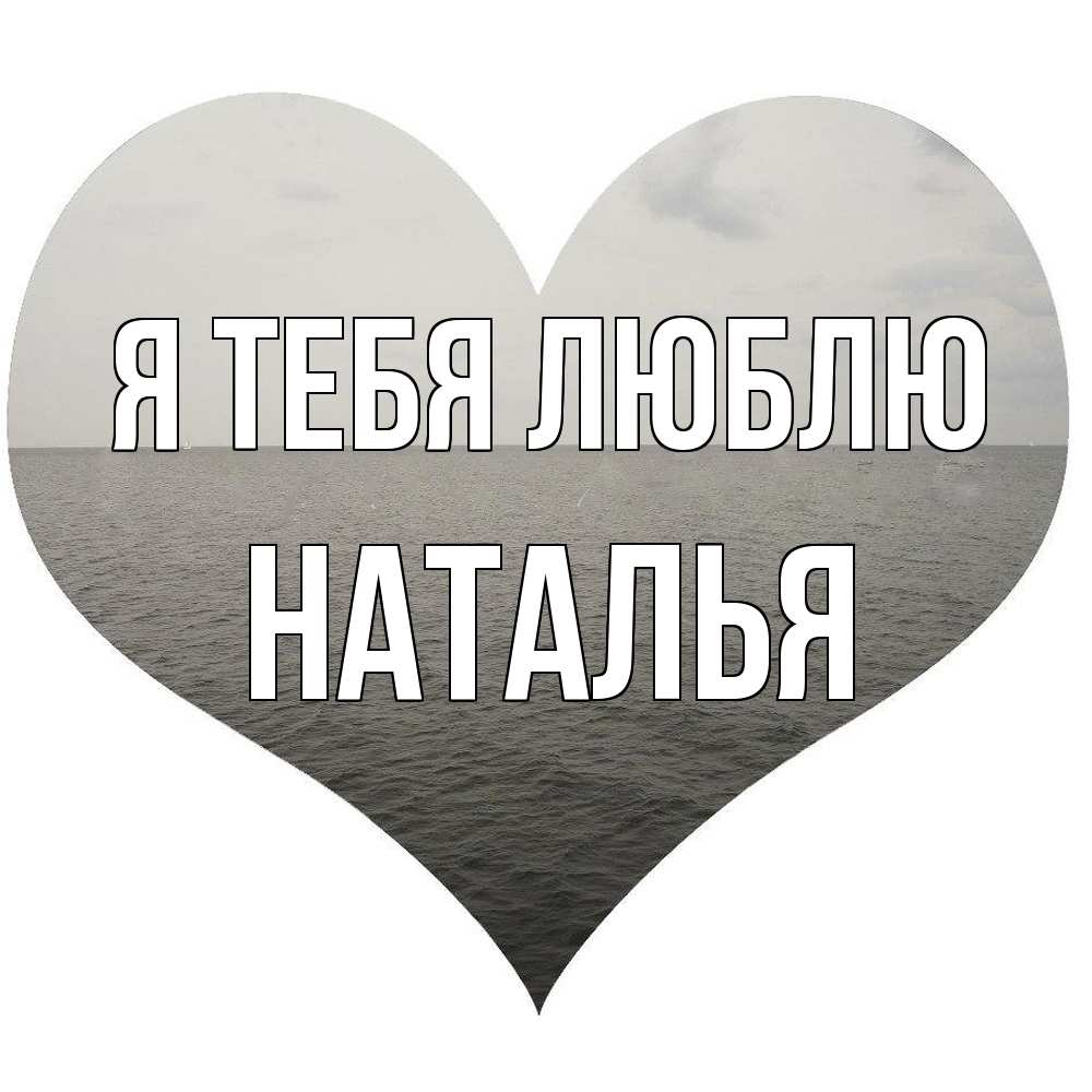 Открытка на каждый день с именем, Наталья Я тебя люблю чернобелая картнка Прикольная открытка с пожеланием онлайн скачать бесплатно 