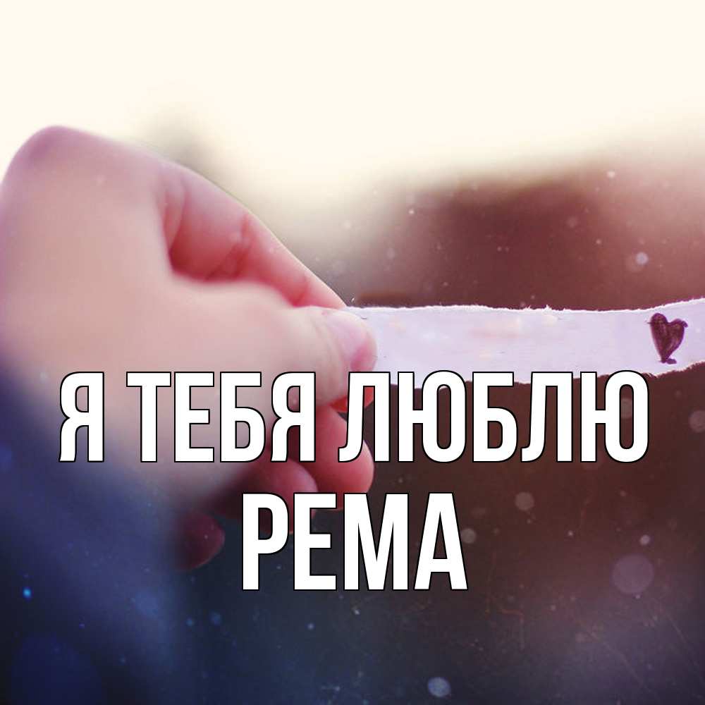 Открытка на каждый день с именем, Рема Я тебя люблю для тебя Прикольная открытка с пожеланием онлайн скачать бесплатно 