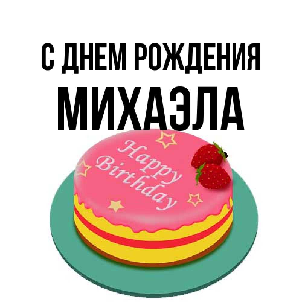 Открытка на каждый день с именем, Михаэла С днем рождения торт, клубника, днюха Прикольная открытка с пожеланием онлайн скачать бесплатно 