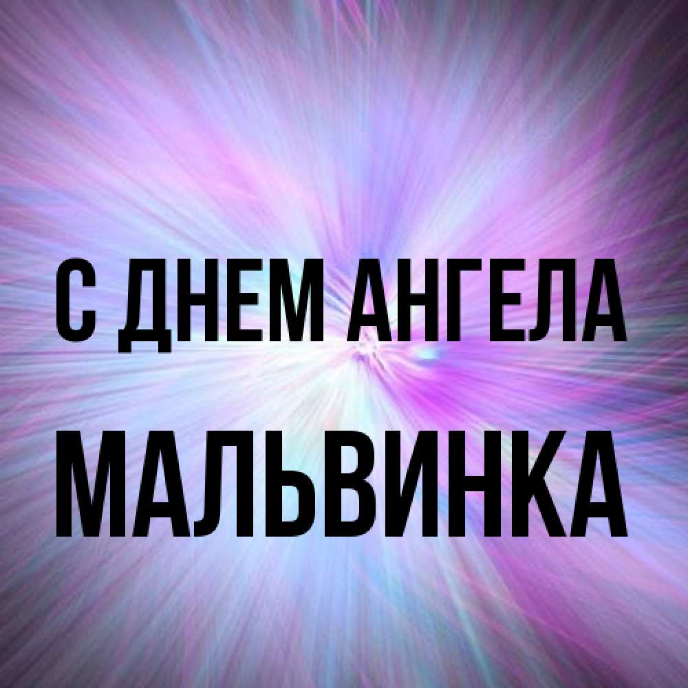 Открытка на каждый день с именем, мальвинка С днем ангела ангельский свет Прикольная открытка с пожеланием онлайн скачать бесплатно 