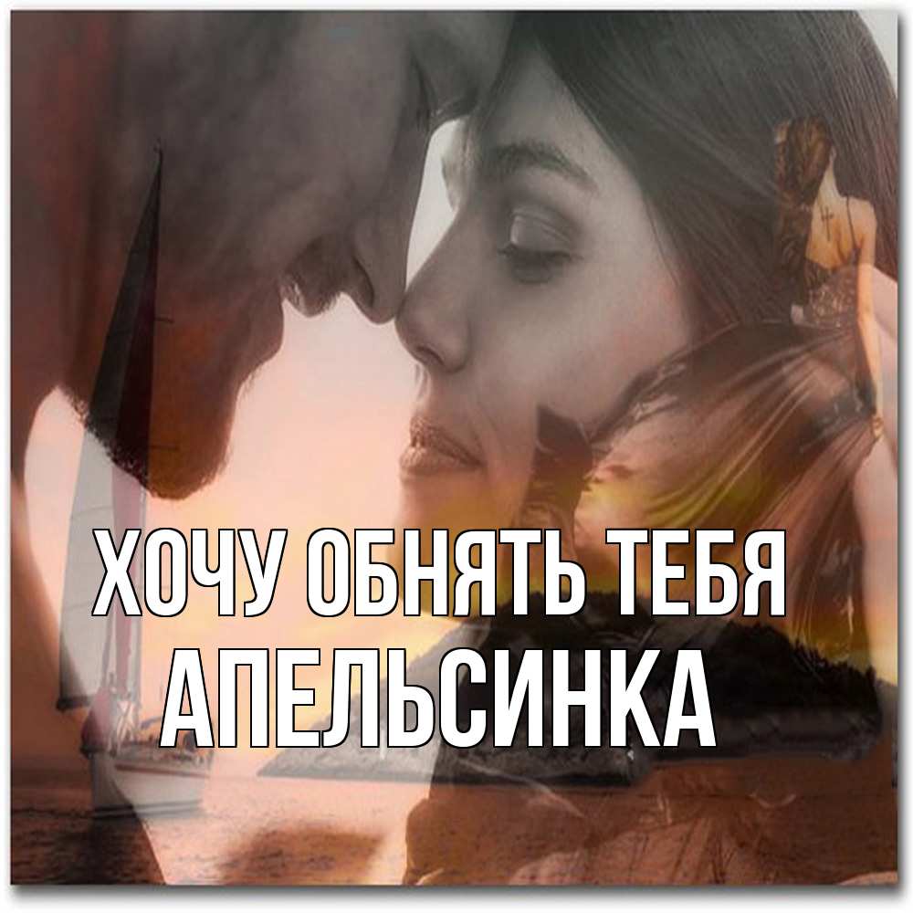 Открытка на каждый день с именем, апельсинка Хочу обнять тебя возлюбленные Прикольная открытка с пожеланием онлайн скачать бесплатно 