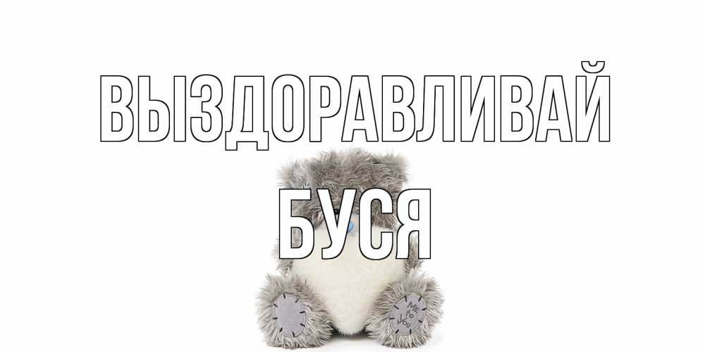 Открытка на каждый день с именем, Буся Выздоравливай не болейте и выздоравливайте быстрее Прикольная открытка с пожеланием онлайн скачать бесплатно 