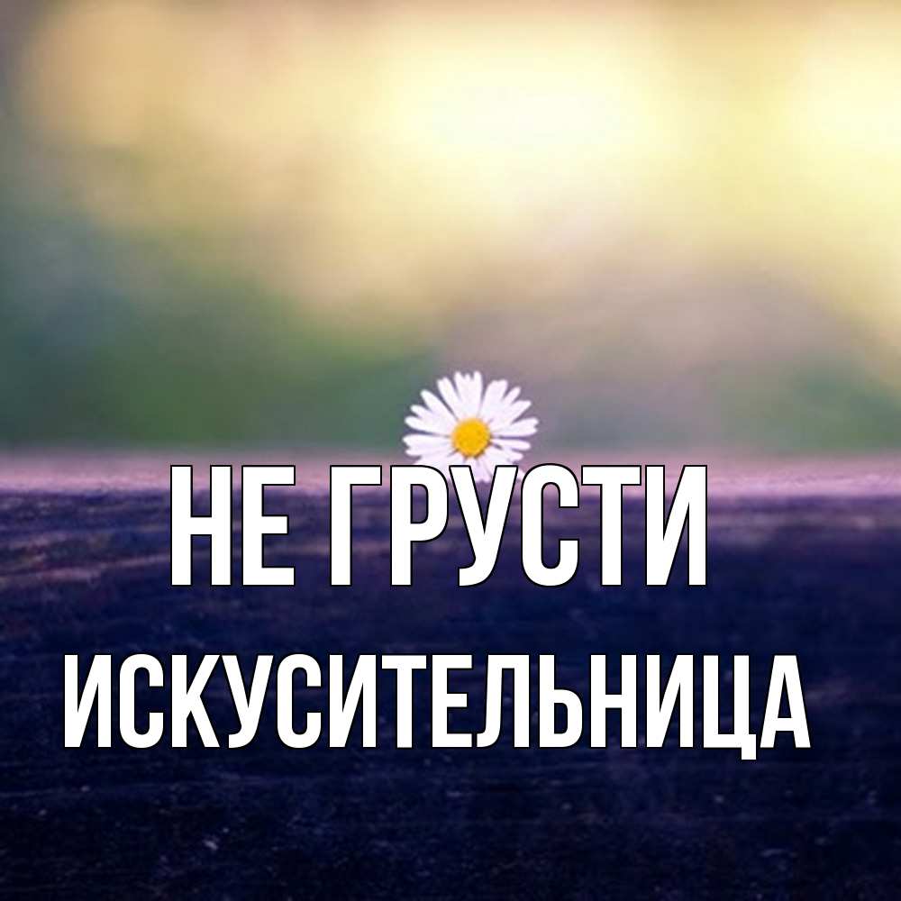 Открытка на каждый день с именем, Искусительница Не грусти красота Прикольная открытка с пожеланием онлайн скачать бесплатно 