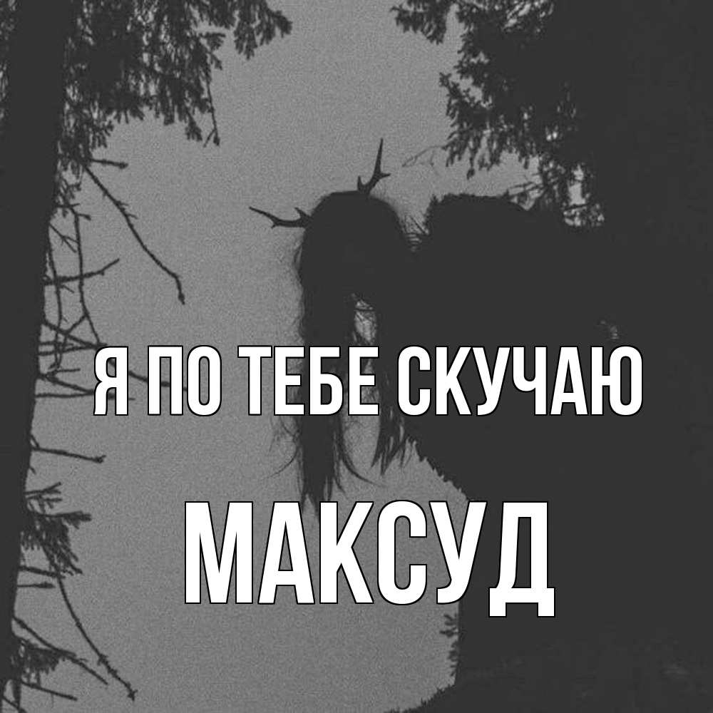 Открытка на каждый день с именем, Максуд Я по тебе скучаю пугаю Прикольная открытка с пожеланием онлайн скачать бесплатно 