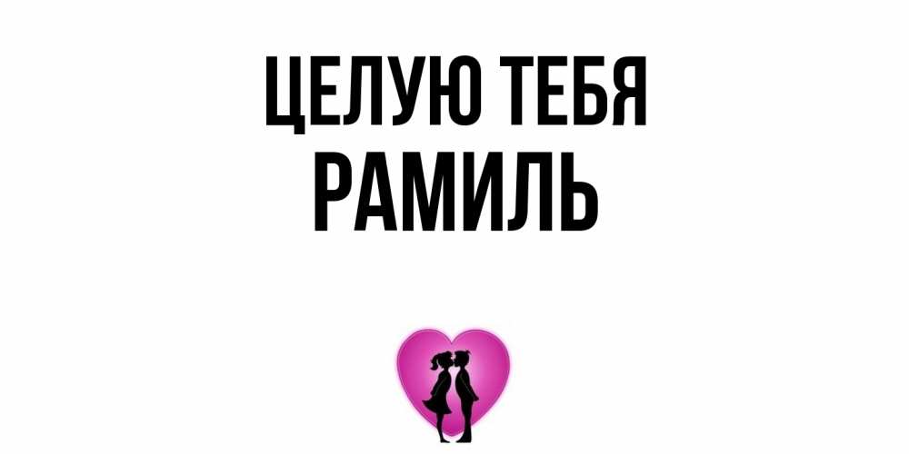 Открытка на каждый день с именем, Рамиль Целую тебя поцелуй Прикольная открытка с пожеланием онлайн скачать бесплатно 