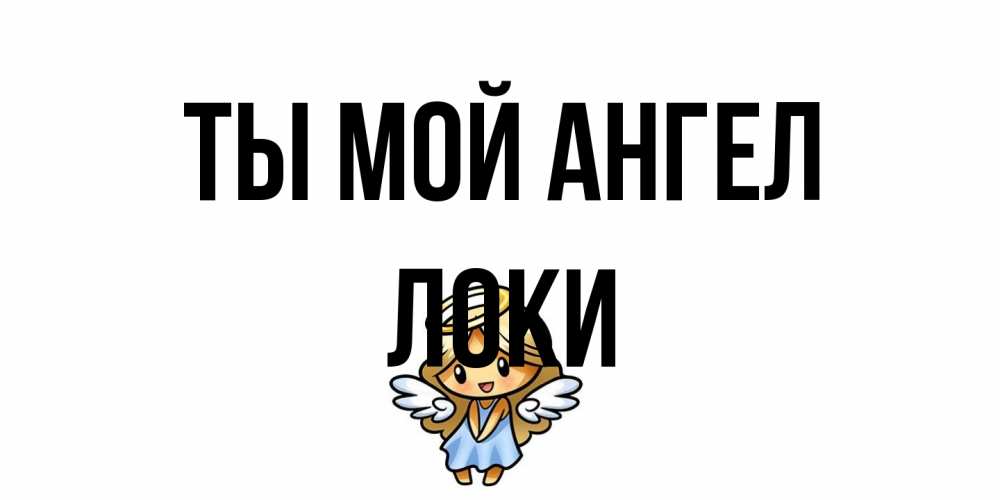 Открытка на каждый день с именем, Локи Ты мой ангел ангел Прикольная открытка с пожеланием онлайн скачать бесплатно 