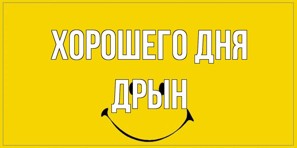 Открытка на каждый день с именем, Дрын Хорошего дня улыбка Прикольная открытка с пожеланием онлайн скачать бесплатно 
