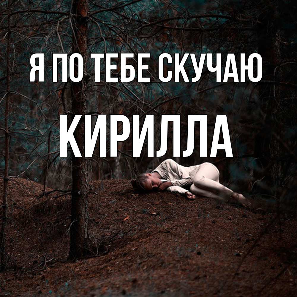 Открытка на каждый день с именем, Кирилла Я по тебе скучаю очень Прикольная открытка с пожеланием онлайн скачать бесплатно 