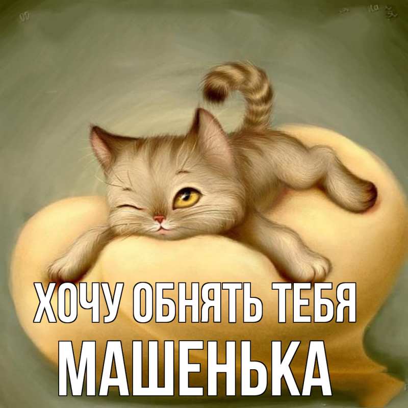 Картинка Хочу обнять тебя, Машенька