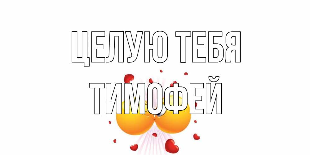 Открытка на каждый день с именем, Тимофей Целую тебя поцелуй Прикольная открытка с пожеланием онлайн скачать бесплатно 