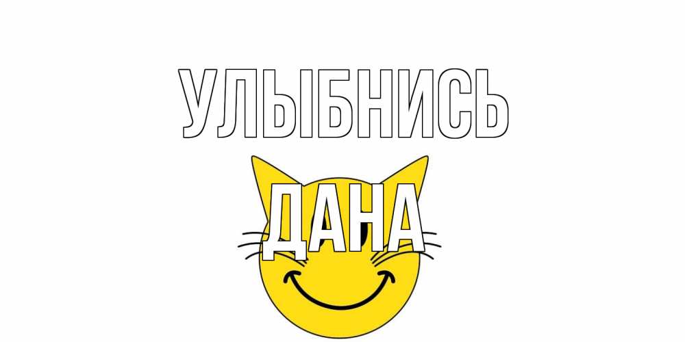 Открытка на каждый день с именем, Дана Улыбнись кот, улыбка Прикольная открытка с пожеланием онлайн скачать бесплатно 