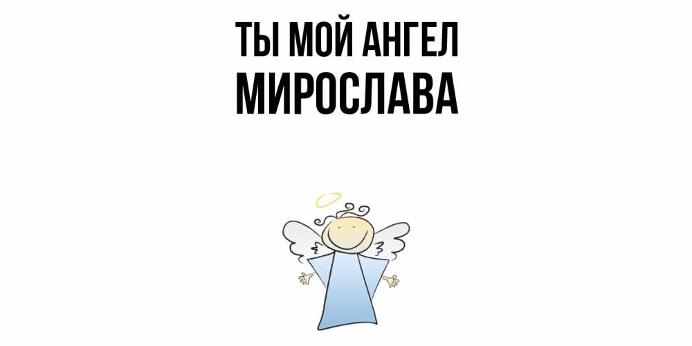 Открытка на каждый день с именем, Мирослава Ты мой ангел ангел Прикольная открытка с пожеланием онлайн скачать бесплатно 