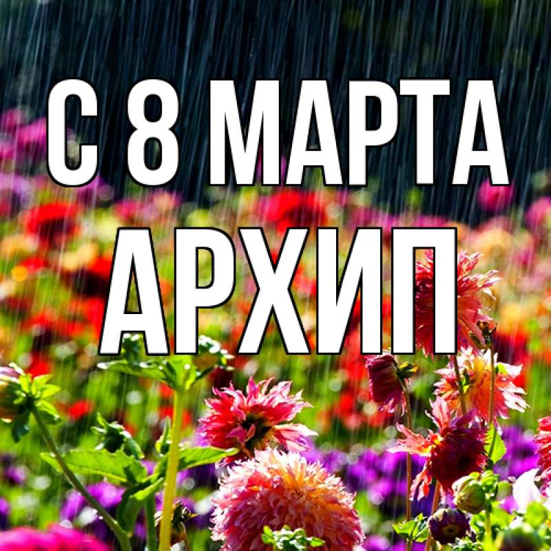 Картинка C 8 МАРТА, Архип