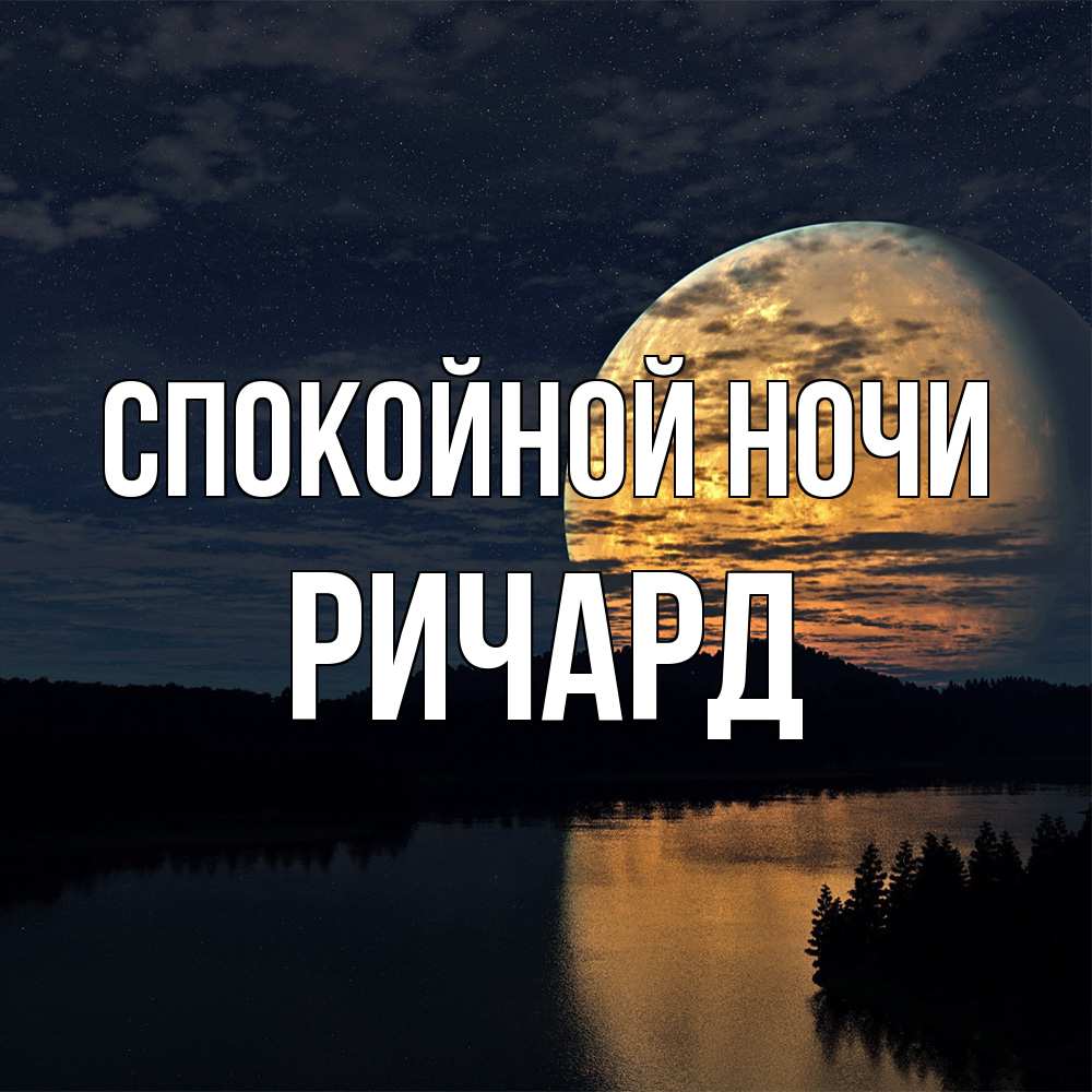 Открытка на каждый день с именем, Ричард Спокойной ночи речка Прикольная открытка с пожеланием онлайн скачать бесплатно 