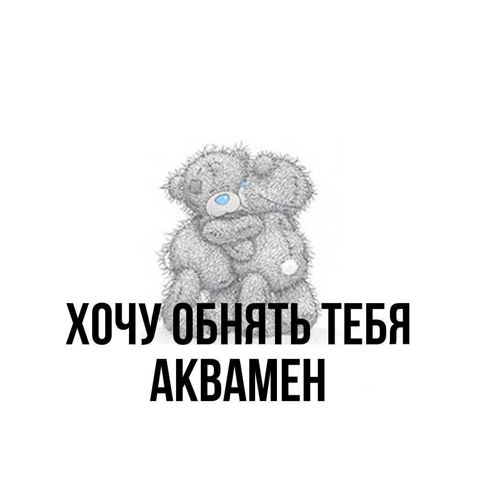 Открытка на каждый день с именем, Аквамен Хочу обнять тебя два теддика Прикольная открытка с пожеланием онлайн скачать бесплатно 