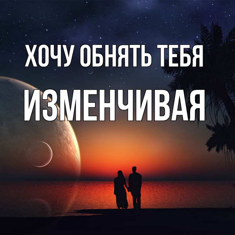Картинка Хочу обнять тебя, изменчивая