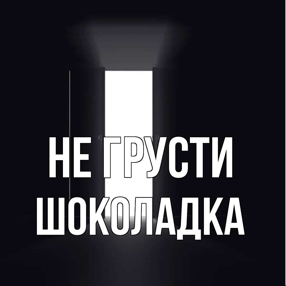 Открытка на каждый день с именем, Шоколадка Не грусти открытая дверь Прикольная открытка с пожеланием онлайн скачать бесплатно 