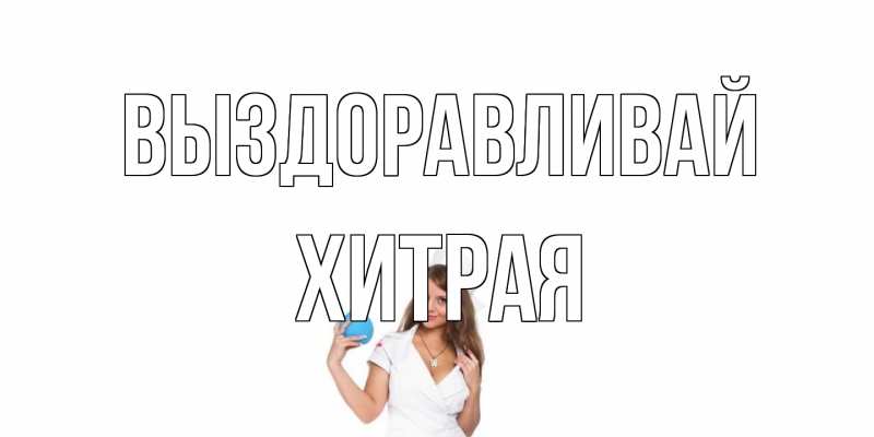 Открытка с именем, хитрая, Выздоравливай