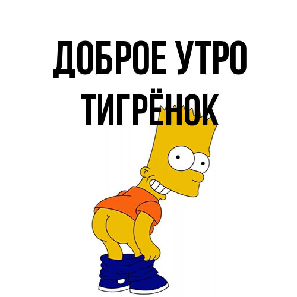 Открытка на каждый день с именем, Тигрёнок Доброе утро Открытки с Симпсонами Прикольная открытка с пожеланием онлайн скачать бесплатно 