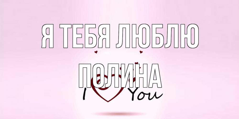 Открытка на каждый день с именем, Полина Я тебя люблю сердце Прикольная открытка с пожеланием онлайн скачать бесплатно 