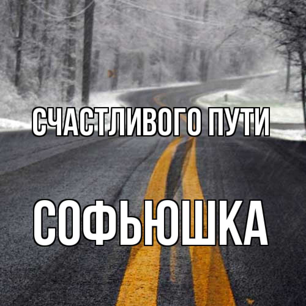 Открытка на каждый день с именем, Софьюшка Счастливого пути хорошего вам путешествия Прикольная открытка с пожеланием онлайн скачать бесплатно 