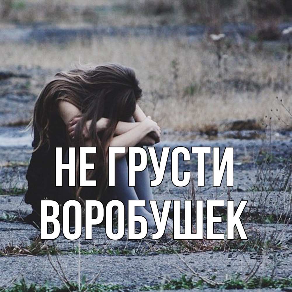 Открытка на каждый день с именем, Воробушек Не грусти длинные волосы и камни Прикольная открытка с пожеланием онлайн скачать бесплатно 