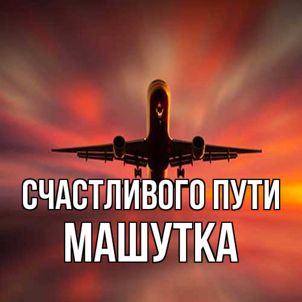 Открытка на каждый день с именем, Машутка Счастливого пути самолет набирает высоту Прикольная открытка с пожеланием онлайн скачать бесплатно 