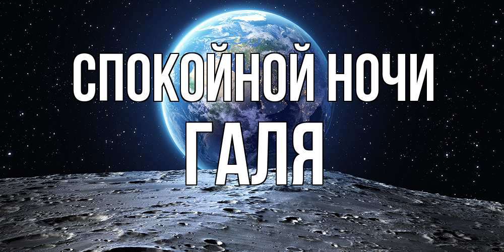 Открытка на каждый день с именем, Галя Спокойной ночи красивая космическая открытка Прикольная открытка с пожеланием онлайн скачать бесплатно 