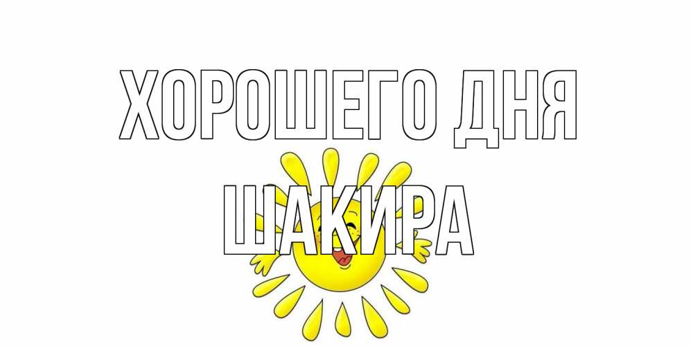 Открытка на каждый день с именем, Шакира Хорошего дня открытка на каждый день Прикольная открытка с пожеланием онлайн скачать бесплатно 