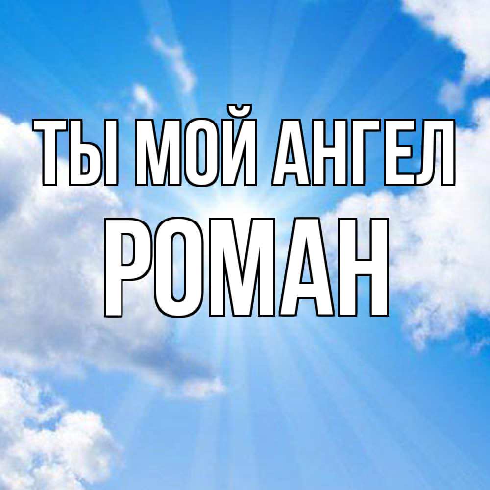Открытка на каждый день с именем, Роман Ты мой ангел лучики ангельского света с неба Прикольная открытка с пожеланием онлайн скачать бесплатно 