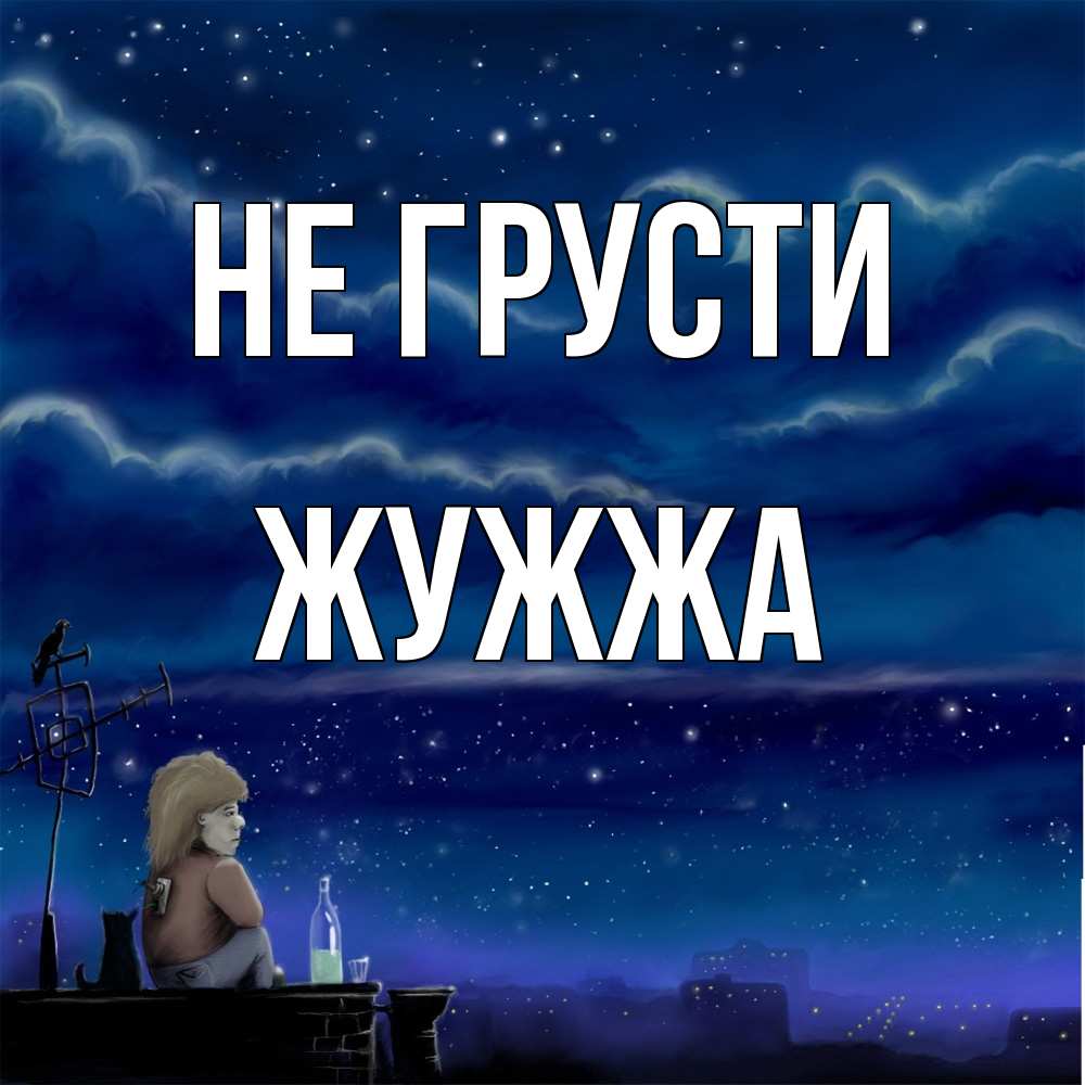 Открытка на каждый день с именем, Жужжа Не грусти город с крыши Прикольная открытка с пожеланием онлайн скачать бесплатно 