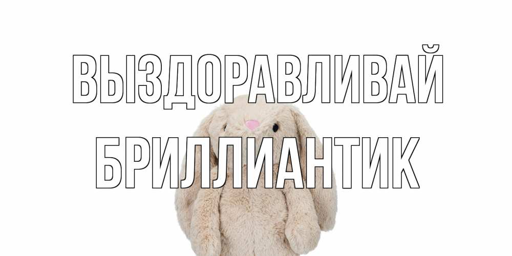 Открытка на каждый день с именем, Бриллиантик Выздоравливай не болей Прикольная открытка с пожеланием онлайн скачать бесплатно 