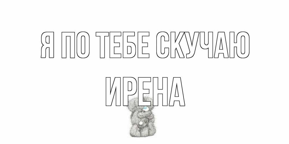 Открытка на каждый день с именем, Ирена Я по тебе скучаю мишки Прикольная открытка с пожеланием онлайн скачать бесплатно 