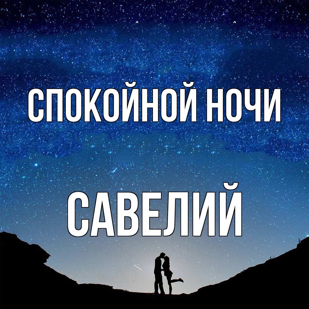 Открытка на каждый день с именем, Савелий Спокойной ночи звездное небо и люди Прикольная открытка с пожеланием онлайн скачать бесплатно 