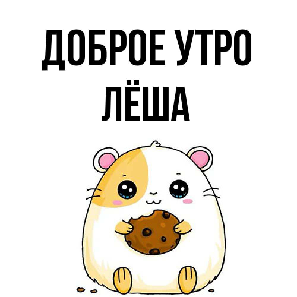 Открытка на каждый день с именем, Лёша Доброе утро есть печеньку. Утречко Прикольная открытка с пожеланием онлайн скачать бесплатно 