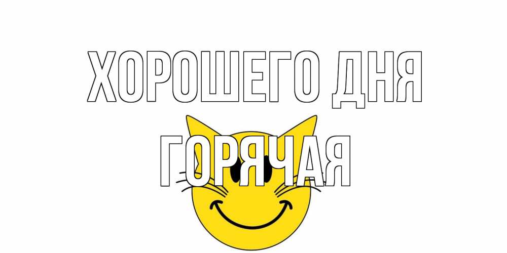 Открытка на каждый день с именем, горячая Хорошего дня открытка с котом Прикольная открытка с пожеланием онлайн скачать бесплатно 