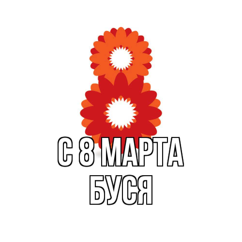Открытка на каждый день с именем, Буся C 8 МАРТА восьмерка из лепестков Прикольная открытка с пожеланием онлайн скачать бесплатно 