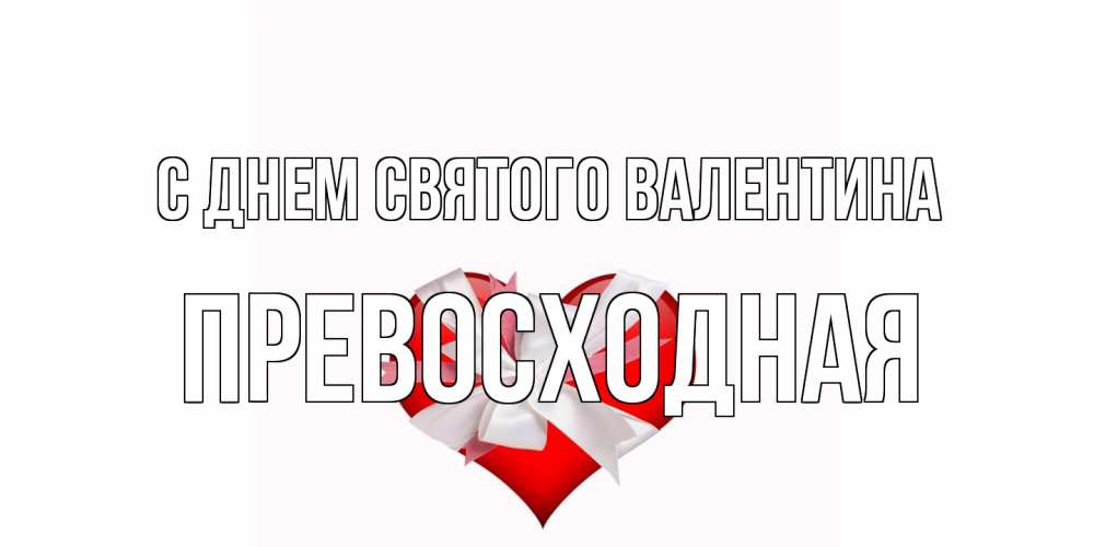 Открытка на каждый день с именем, Превосходная С днем Святого Валентина сердечко на 14 февраля  для моей девушки подписать именем Прикольная открытка с пожеланием онлайн скачать бесплатно 