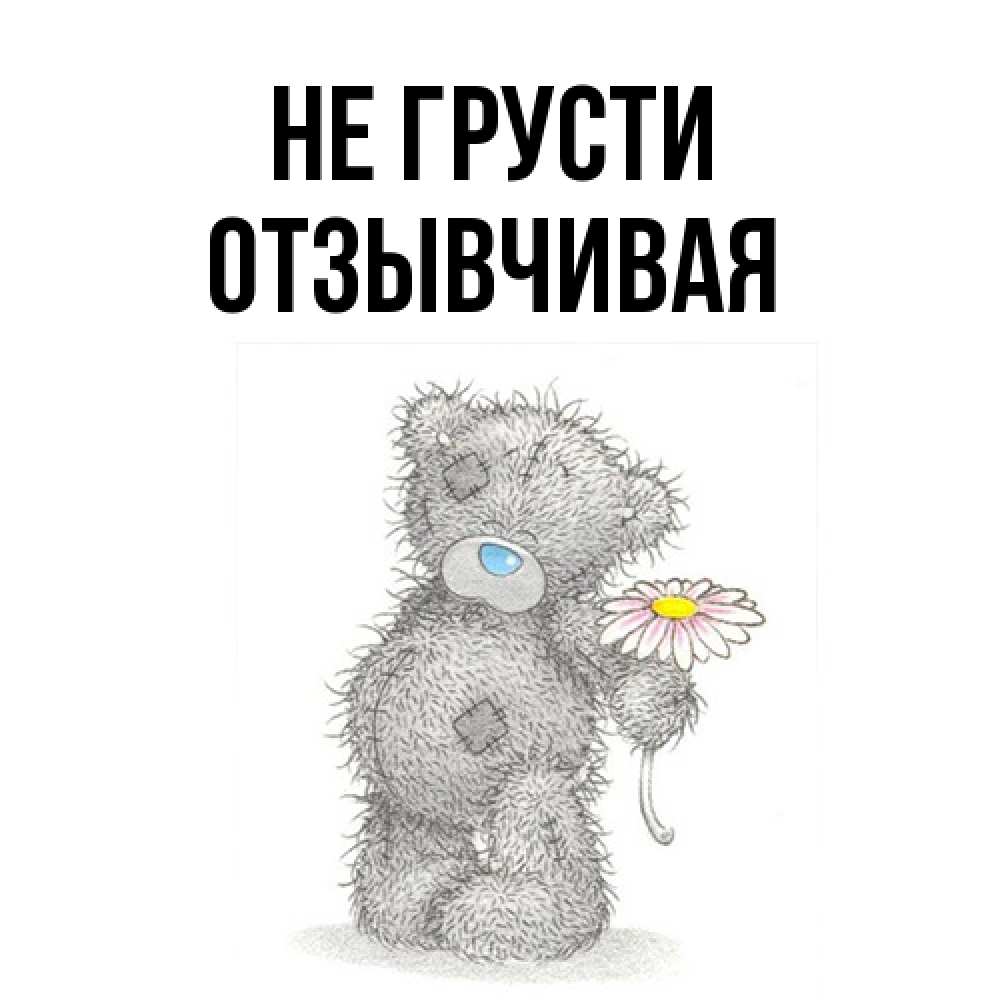 Открытка на каждый день с именем, Отзывчивая Не грусти Плюшевый медвежонок с заплатками Прикольная открытка с пожеланием онлайн скачать бесплатно 