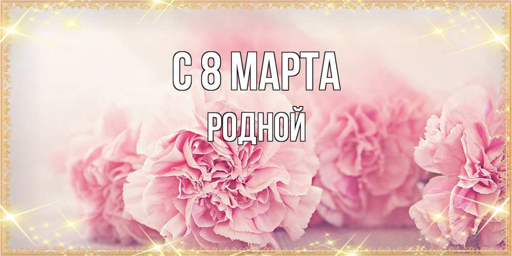 Открытка на каждый день с именем, Родной C 8 МАРТА розовые цветы на международный женский день Прикольная открытка с пожеланием онлайн скачать бесплатно 