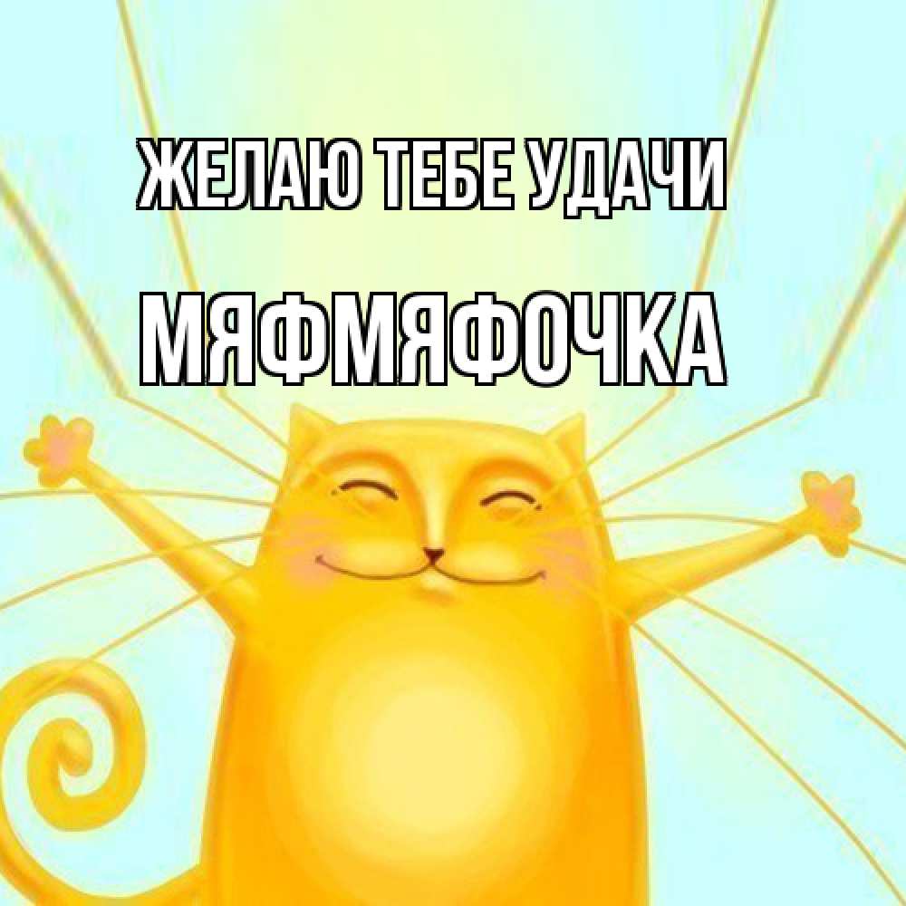 Открытка на каждый день с именем, мяфмяфочка Желаю тебе удачи пусть придет к тебе удача Прикольная открытка с пожеланием онлайн скачать бесплатно 