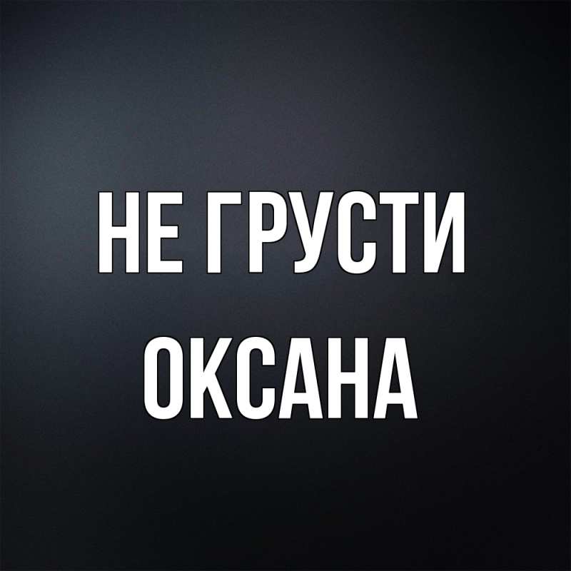 Картинка Не грусти, Оксана