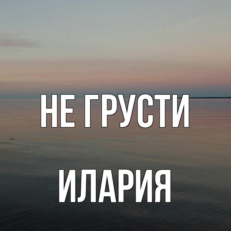 Картинка Не грусти, Илария