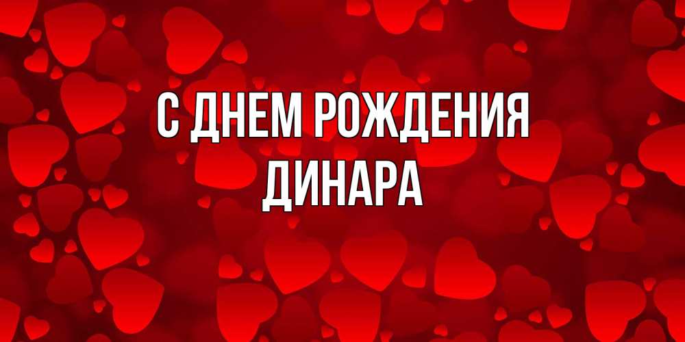 Открытка на каждый день с именем, Динара С днем рождения прекрасные сердечки на открытке с красным фоном Прикольная открытка с пожеланием онлайн скачать бесплатно 