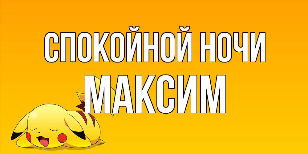 Открытка на каждый день с именем, Максим Спокойной ночи Сладких снов открытка с покемоном Прикольная открытка с пожеланием онлайн скачать бесплатно 