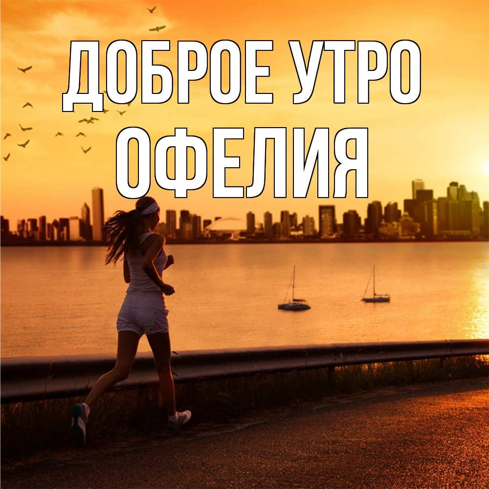 Открытка на каждый день с именем, Офелия Доброе утро девушка бежит Прикольная открытка с пожеланием онлайн скачать бесплатно 