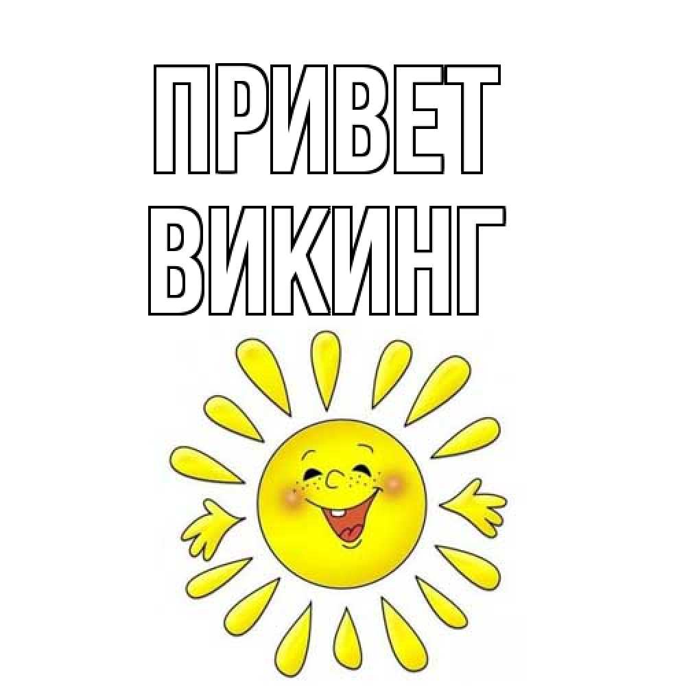 Открытка на каждый день с именем, Викинг Привет солнце Прикольная открытка с пожеланием онлайн скачать бесплатно 