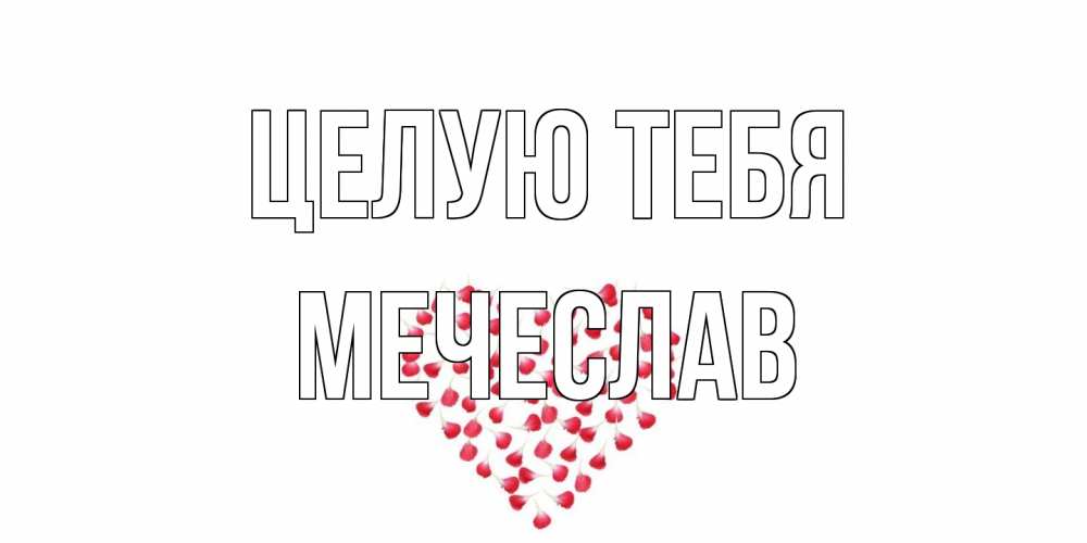 Открытка на каждый день с именем, Мечеслав Целую тебя сердце Прикольная открытка с пожеланием онлайн скачать бесплатно 