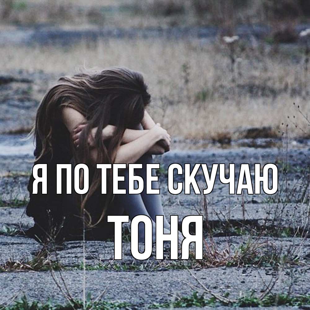Открытка на каждый день с именем, Тоня Я по тебе скучаю мне скучно очень Прикольная открытка с пожеланием онлайн скачать бесплатно 