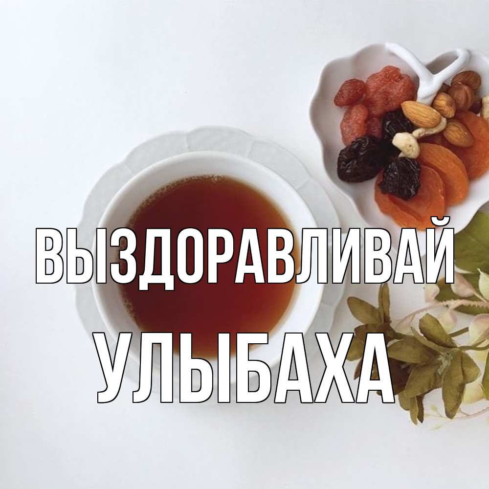 Открытка на каждый день с именем, Улыбаха Выздоравливай неизвестные растения Прикольная открытка с пожеланием онлайн скачать бесплатно 